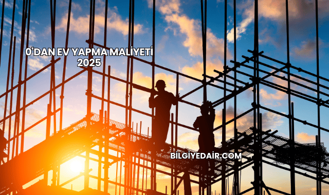 0'dan Ev Yapma Maliyeti 2025
