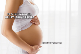 15 Günlük Hamile Belirtileri Nelerdir?