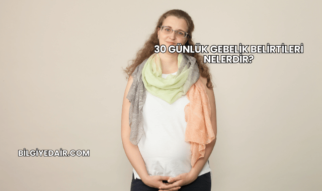 30 Günlük Gebelik Belirtileri Nelerdir?