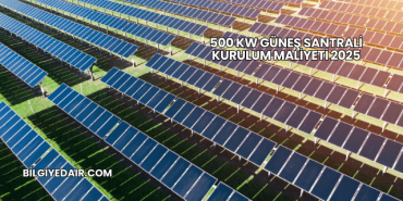 500 kW Güneş Santrali Kurulum Maliyeti 2025