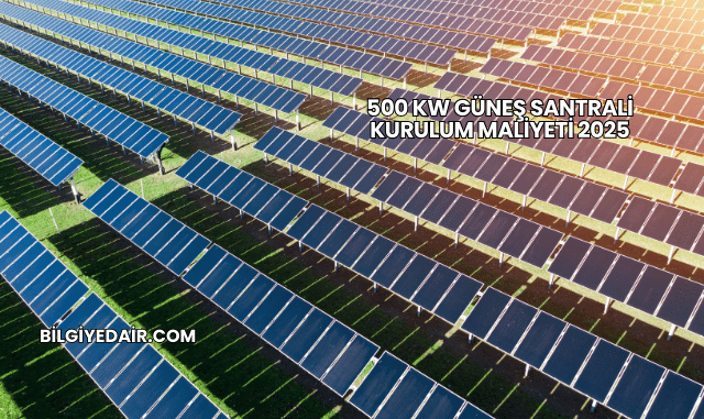 500 kW Güneş Santrali Kurulum Maliyeti 2025