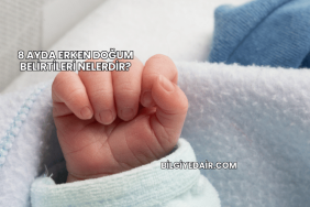 8 Ayda Erken Doğum Belirtileri Nelerdir?