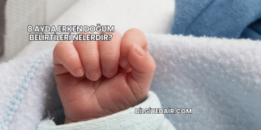 8 Ayda Erken Doğum Belirtileri Nelerdir?