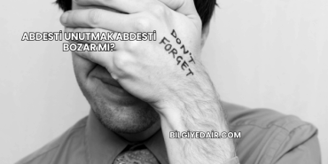 Abdesti Unutmak Abdesti Bozar mı?