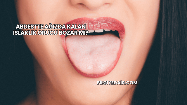 Abdestte Ağızda Kalan Islaklık Orucu Bozar mı?
