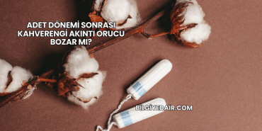 Adet Dönemi Sonrası Kahverengi Akıntı Orucu Bozar mı?