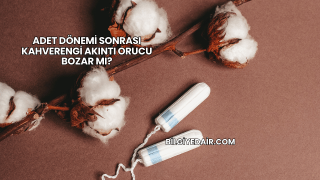 Adet Dönemi Sonrası Kahverengi Akıntı Orucu Bozar mı?