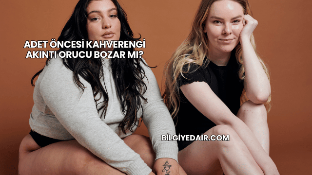 Adet Öncesi Kahverengi Akıntı Orucu Bozar mı?