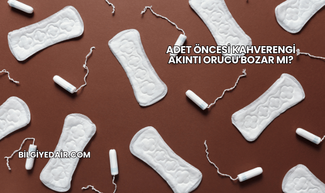 Adet Öncesi Kahverengi Akıntı Orucu Bozar mı?