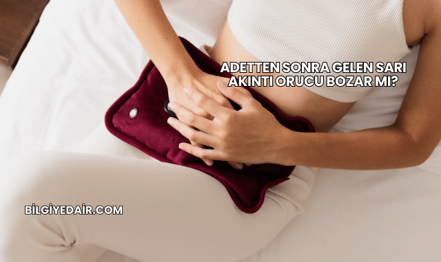 Adetten Sonra Gelen Sarı Akıntı Orucu Bozar mı?