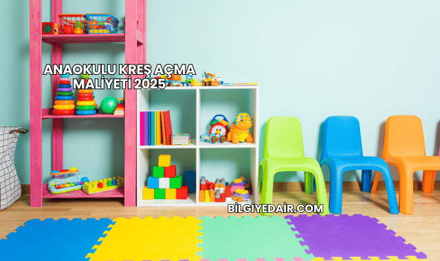 Anaokulu Kreş Açma Maliyeti 2025