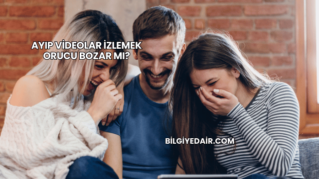 Ayıp Videolar İzlemek Orucu Bozar mı?