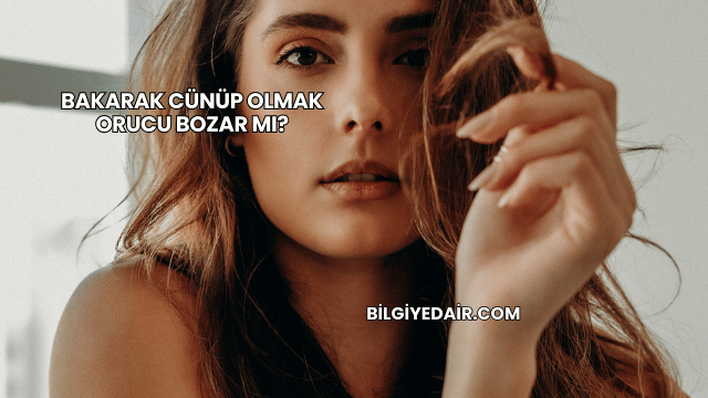 Bakarak Cünüp Olmak Orucu Bozar mı?