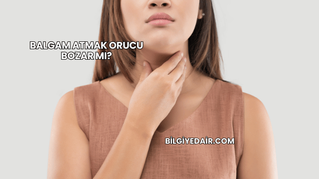 Balgam Atmak Orucu Bozar mı?