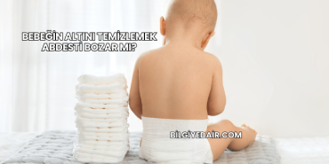 Bebeğin Altını Temizlemek Abdesti Bozar mı?