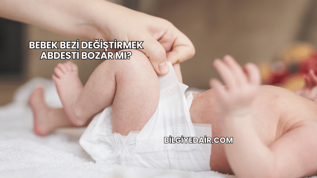 Bebek Bezi Değiştirmek Abdesti Bozar mı?