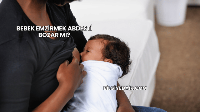Bebek Emzirmek Abdesti Bozar mı?