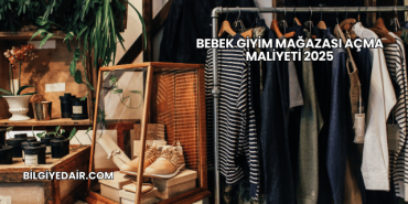 Bebek Giyim Mağazası Açma Maliyeti 2025