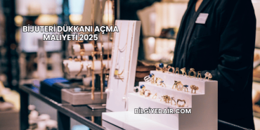Bijuteri Dükkanı Açma Maliyeti 2025