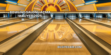 Bowling Salonu Açma Maliyeti 2025