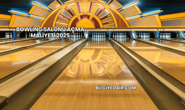 Bowling Salonu Açma Maliyeti 2025