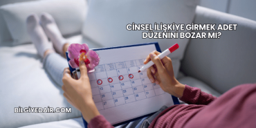 Cinsel İlişkiye Girmek Adet Düzenini Bozar mı?