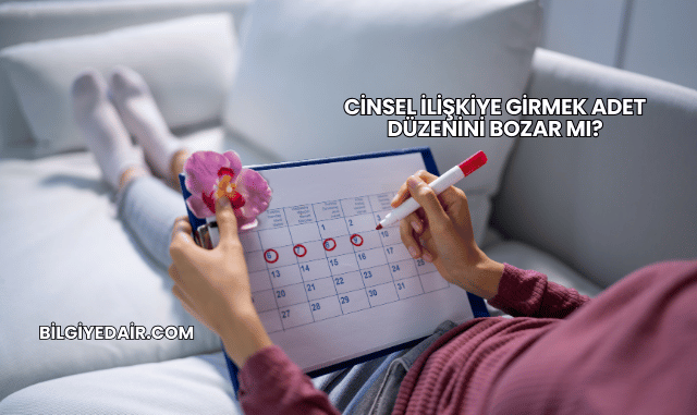 Cinsel İlişkiye Girmek Adet Düzenini Bozar mı?