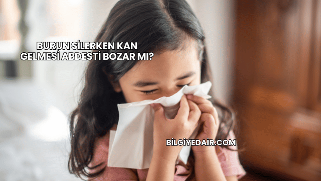 Burun Silerken Kan Gelmesi Abdesti Bozar mı?