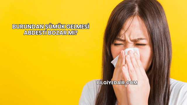 Burundan Sümük Gelmesi Abdesti Bozar mı?