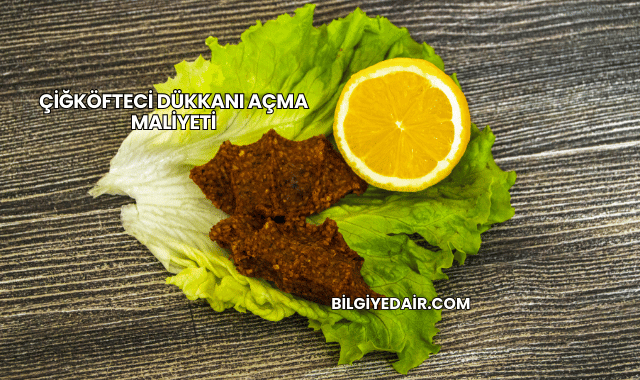 Çiğköfteci Dükkanı Açma Maliyeti