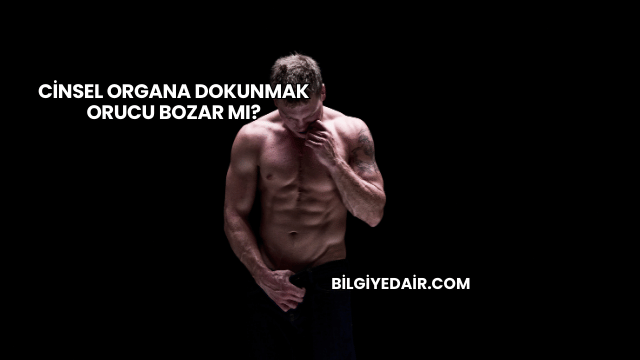 Cinsel Organa Dokunmak Orucu Bozar mı?
