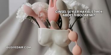 Cinsel Şeyler Hayal Etmek Abdesti Bozar mı?