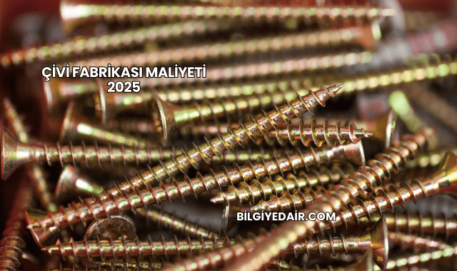 Çivi Fabrikası Maliyeti 2025
