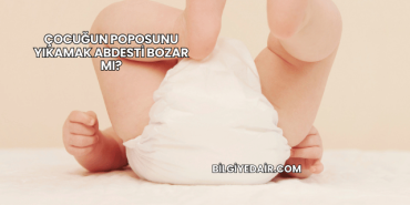 Çocuğun Poposunu Yıkamak Abdesti Bozar mı?