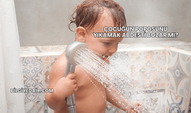 Çocuğun Poposunu Yıkamak Abdesti Bozar mı?