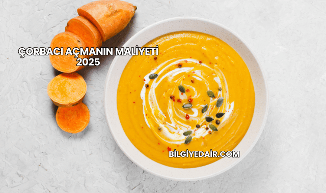 Çorbacı Açmanın Maliyeti 2025