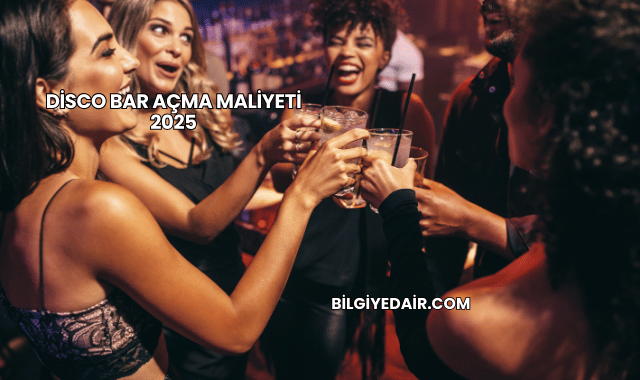 Disco Bar Açma Maliyeti 2025