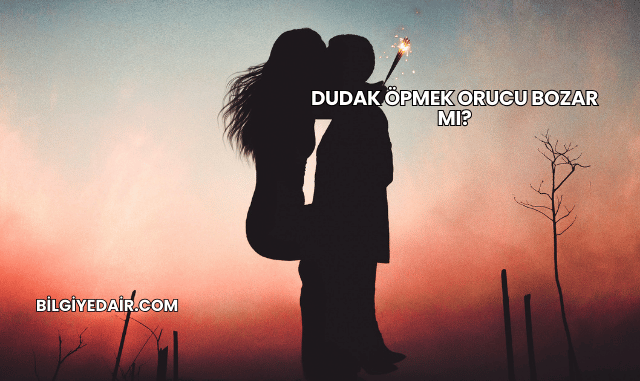 Dudak Öpmek Orucu Bozar mı?