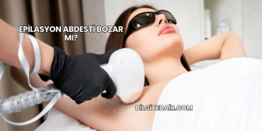 Epilasyon Abdesti Bozar mı?