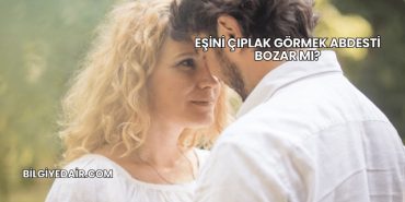 Eşini Çıplak Görmek Abdesti Bozar mı?