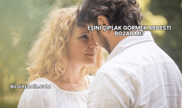 Eşini Çıplak Görmek Abdesti Bozar mı?