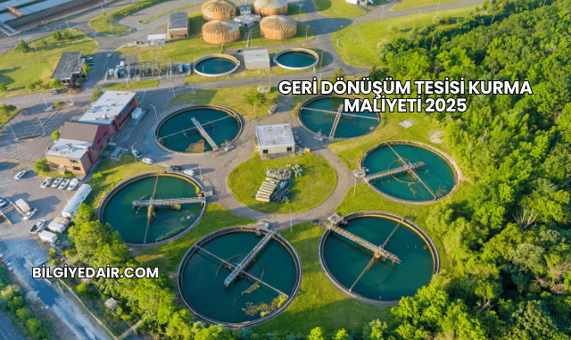 Geri Dönüşüm Tesisi Kurma Maliyeti 2025