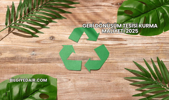 Geri Dönüşüm Tesisi Kurma Maliyeti 2025
