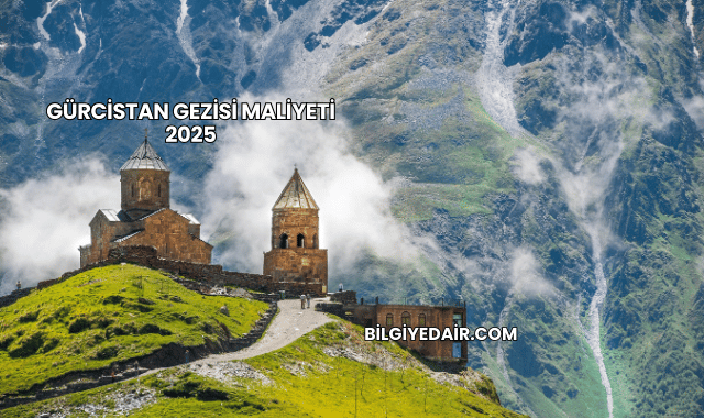 Gürcistan Gezisi Maliyeti 2025