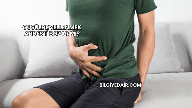 Gusülde Yellenmek Abdesti Bozar mı?