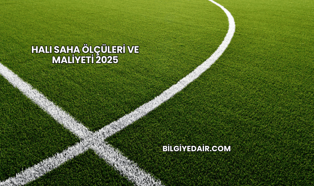 Halı Saha Ölçüleri ve Maliyeti 2025