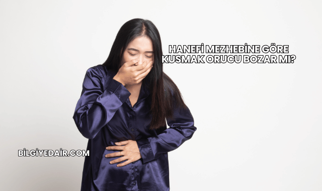 Hanefi Mezhebine Göre Kusmak Orucu Bozar mı?