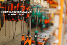 Hırdavat Dükkanı Açma Maliyeti 2025