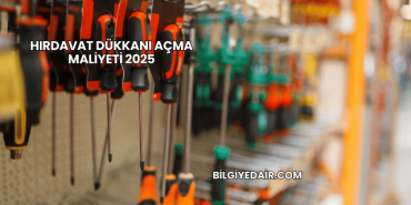 Hırdavat Dükkanı Açma Maliyeti 2025