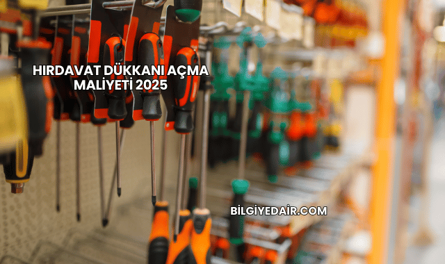 Hırdavat Dükkanı Açma Maliyeti 2025